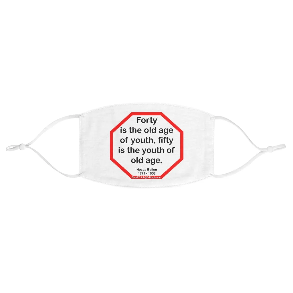 Forty is the old age of youth, fifty is the youth of old age.   -  Hosea Ballou  1771 - 1852  - B4Uspeak Make a Statement Fabric Face Mask wht