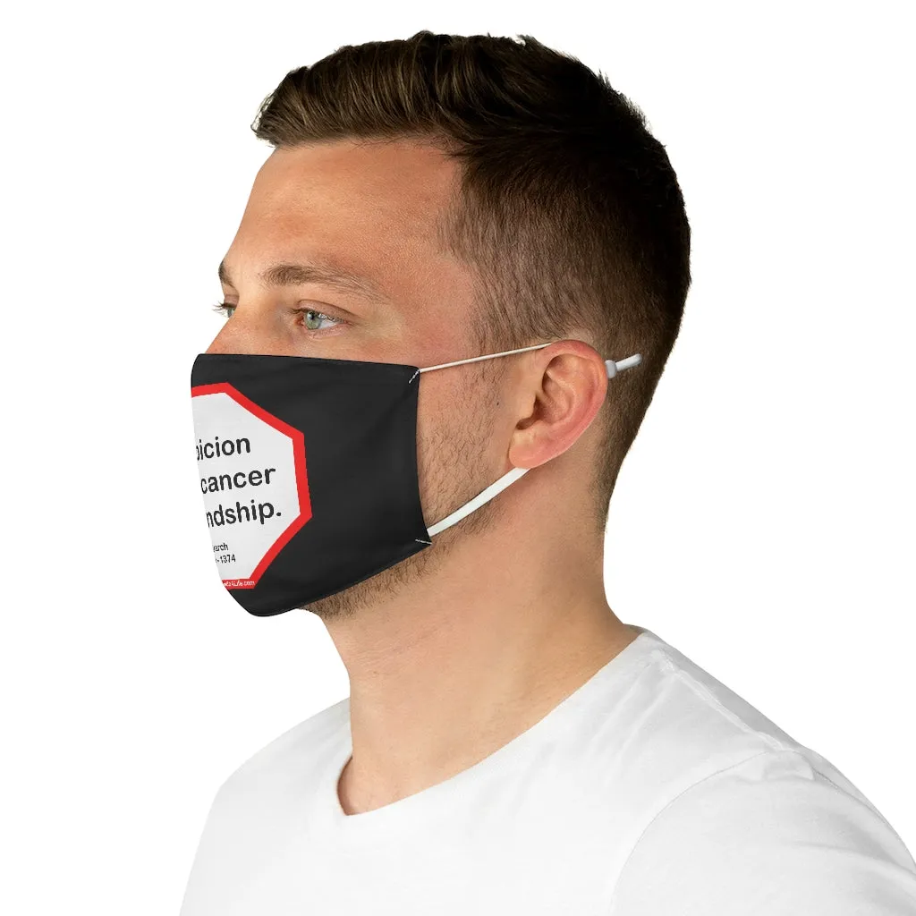 Suspicion is the cancer of friendship.  -  Petrarch  1304 - 1374  - B4Uspeak Make a Statement Fabric Face Mask blk