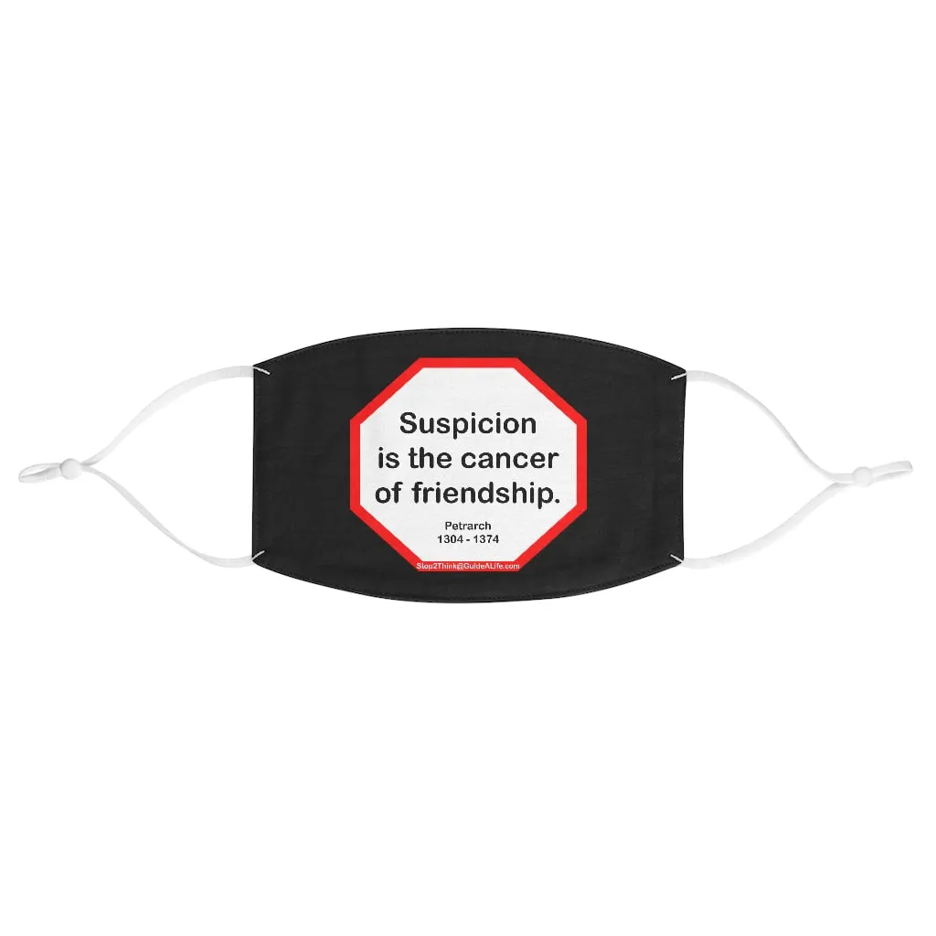 Suspicion is the cancer of friendship.  -  Petrarch  1304 - 1374  - B4Uspeak Make a Statement Fabric Face Mask blk