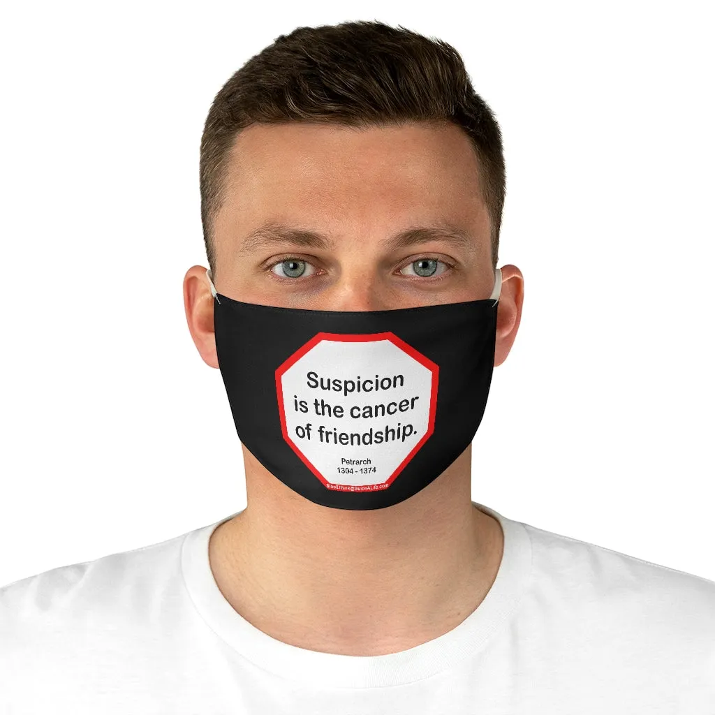 Suspicion is the cancer of friendship.  -  Petrarch  1304 - 1374  - B4Uspeak Make a Statement Fabric Face Mask blk