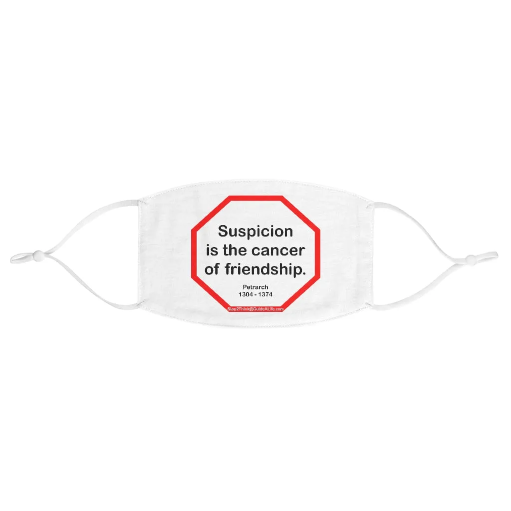 Suspicion is the cancer of friendship.  -  Petrarch  1304 - 1374  - B4Uspeak Make a Statement Fabric Face Mask wht